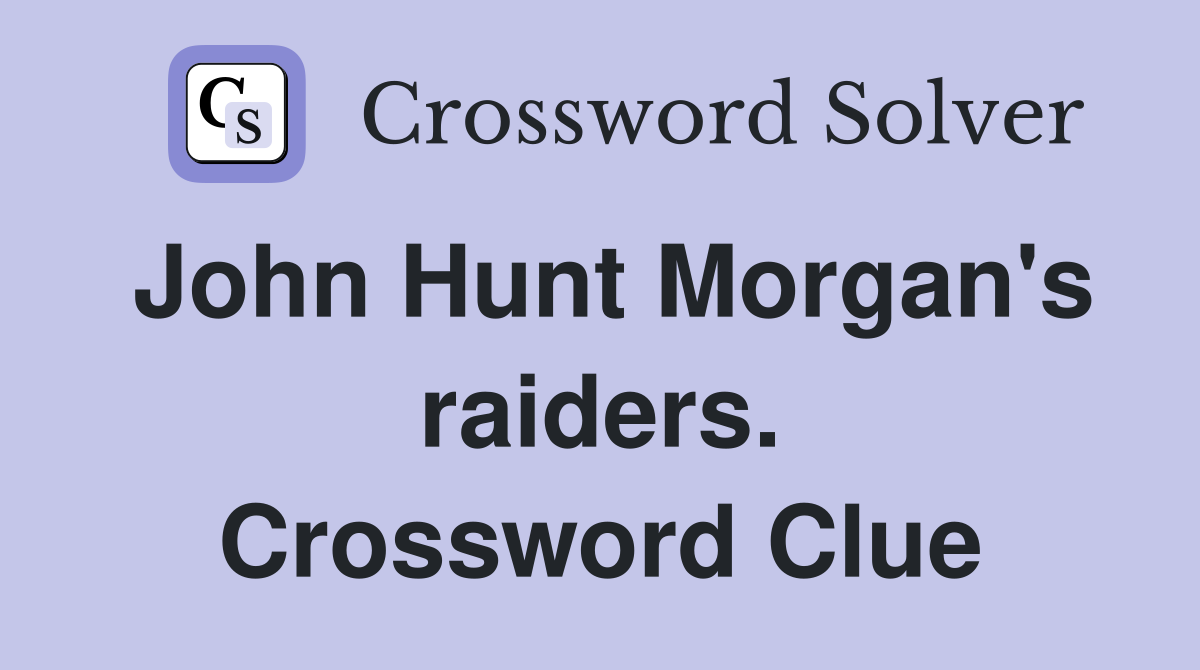 John Hunt Morgan's raiders. Crossword Clue