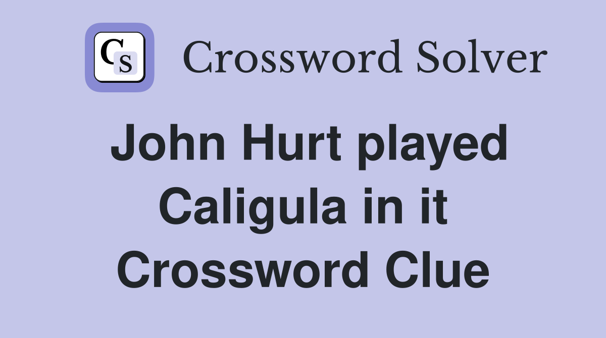 John Hurt played Caligula in it Crossword Clue