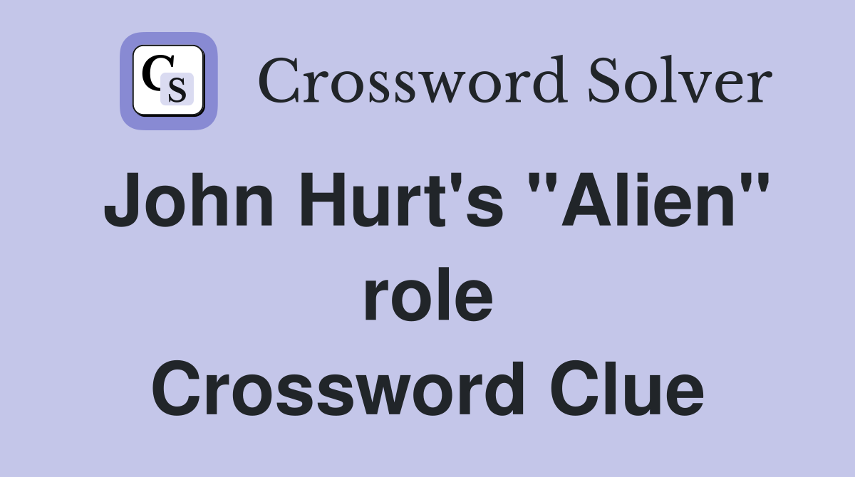 John Hurt's "Alien" role Crossword Clue