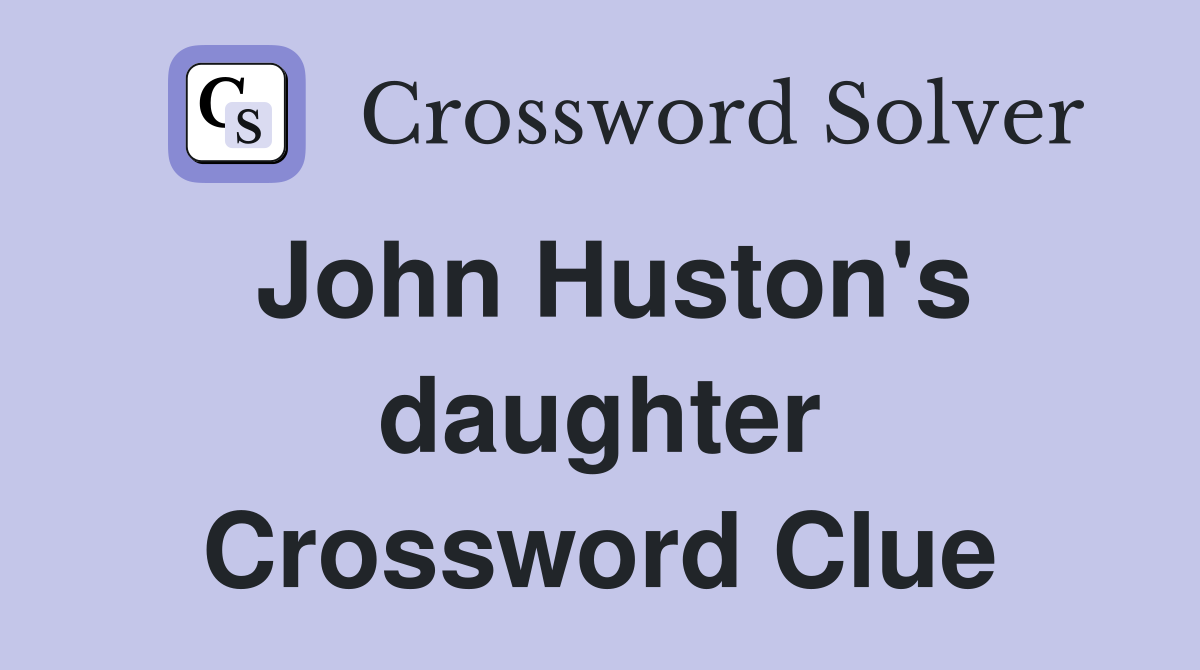 John Huston's daughter Crossword Clue