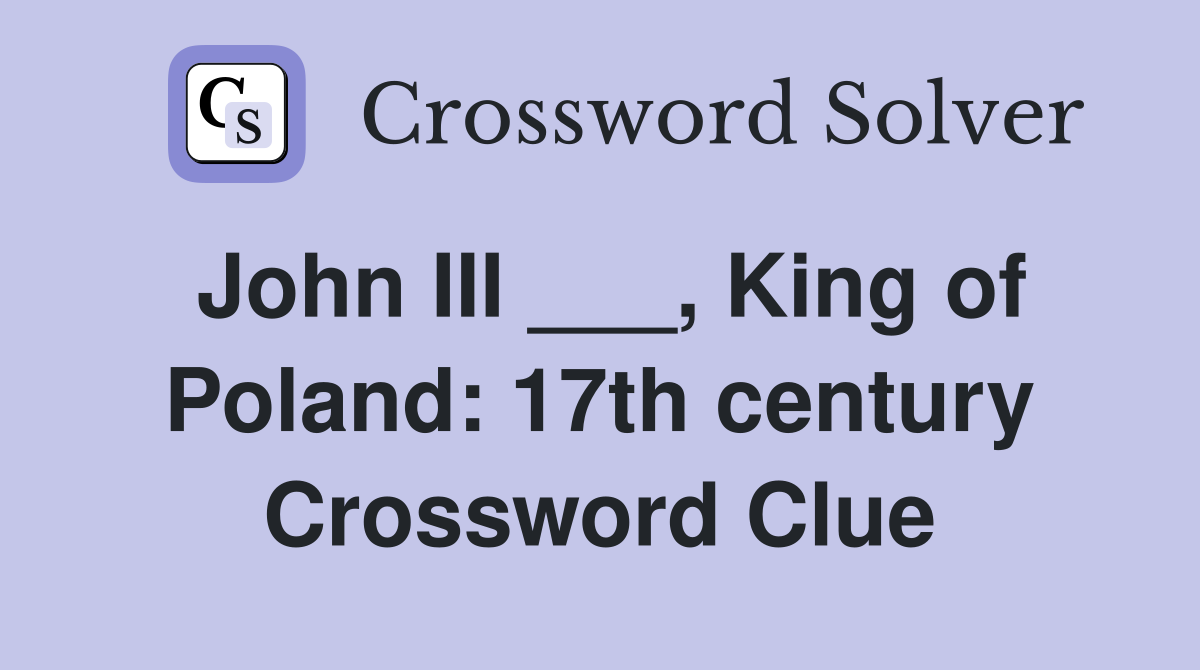 John III ___, King of Poland: 17th century Crossword Clue