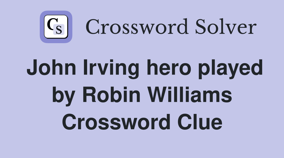 John Irving hero played by Robin Williams Crossword Clue