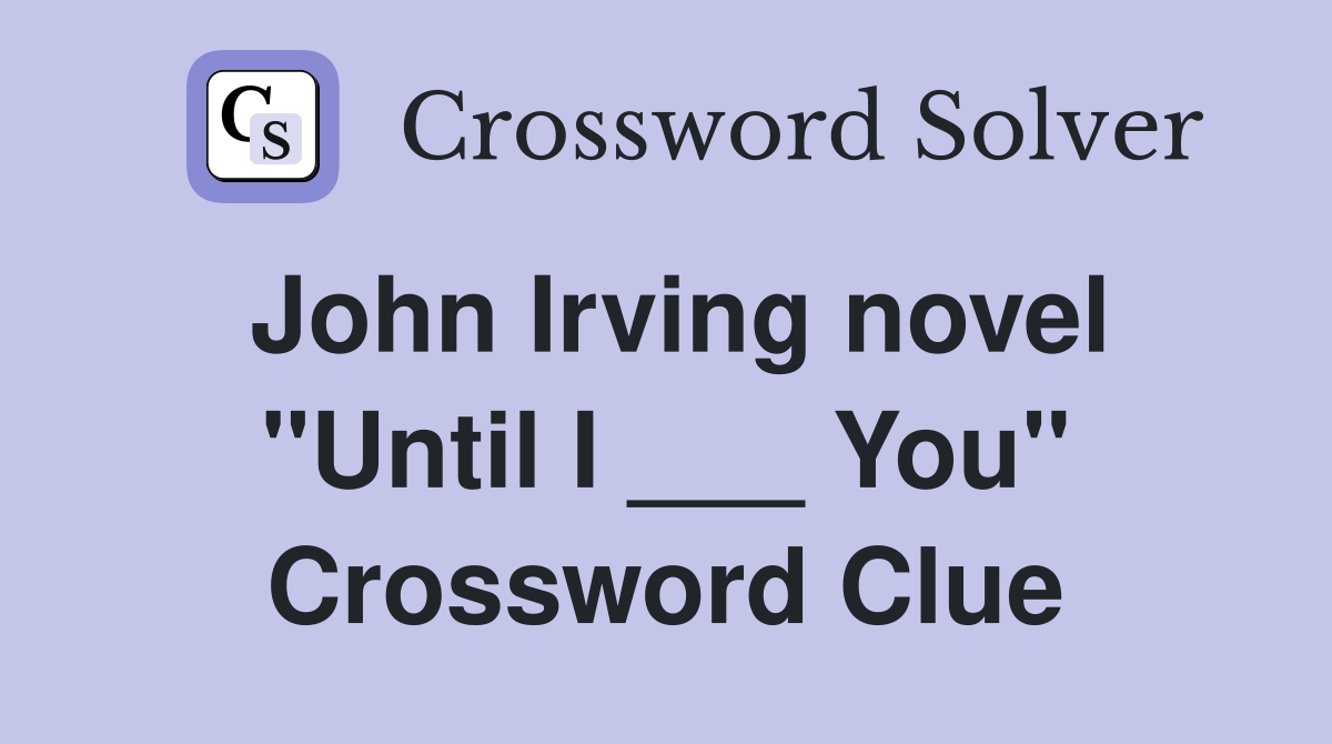 John Irving novel "Until I ___ You" Crossword Clue