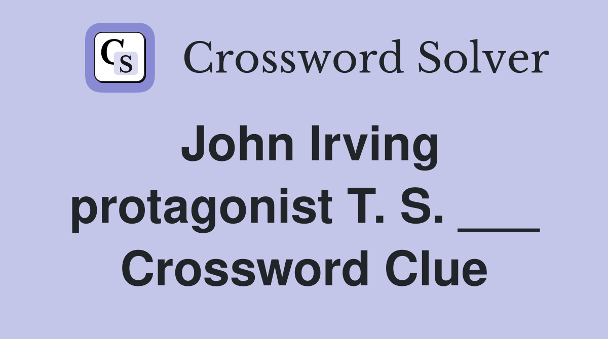 John Irving protagonist T. S. ___ Crossword Clue