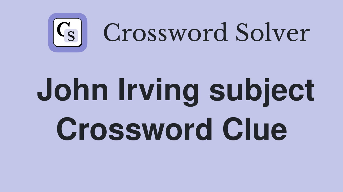 John Irving subject Crossword Clue