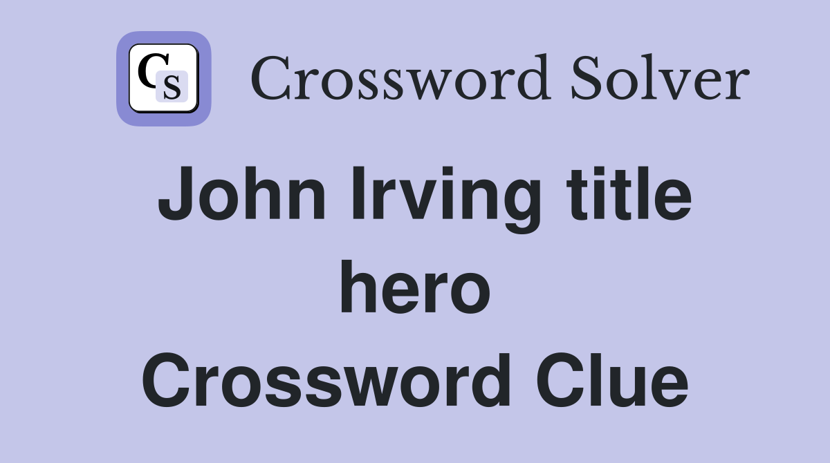 John Irving title hero Crossword Clue