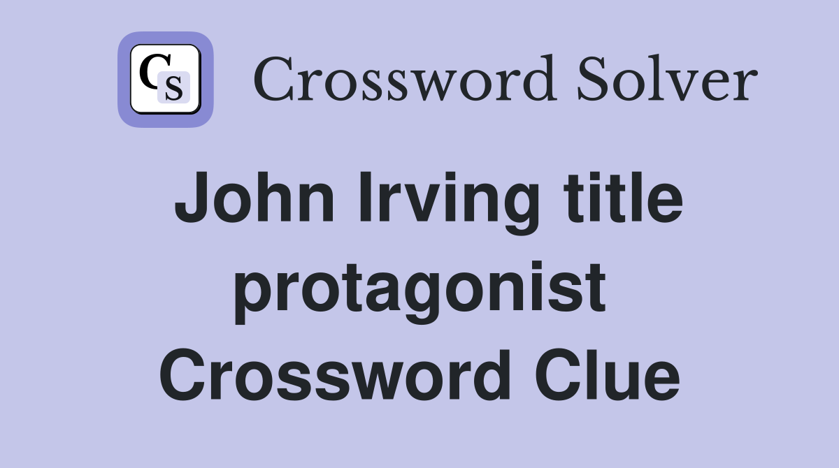 John Irving title protagonist Crossword Clue
