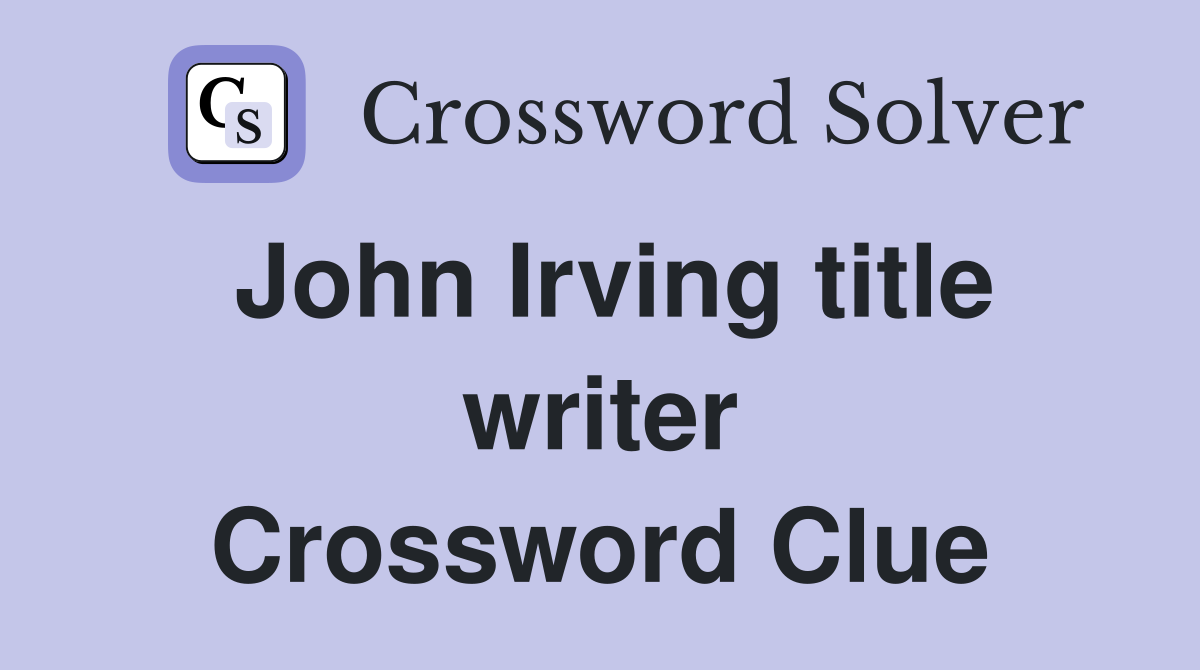John Irving title writer Crossword Clue