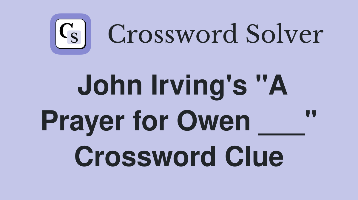 John Irving's "A Prayer for Owen ___" Crossword Clue