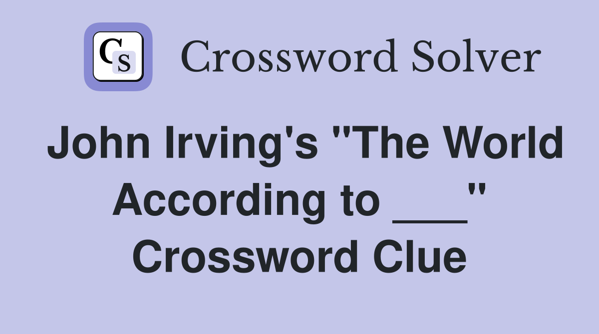 John Irving's "The World According to ___" Crossword Clue