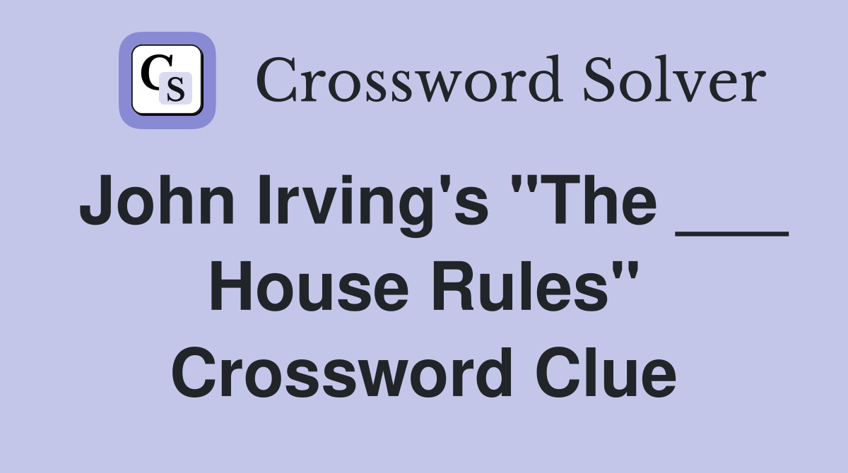 John Irving's "The ___ House Rules" Crossword Clue