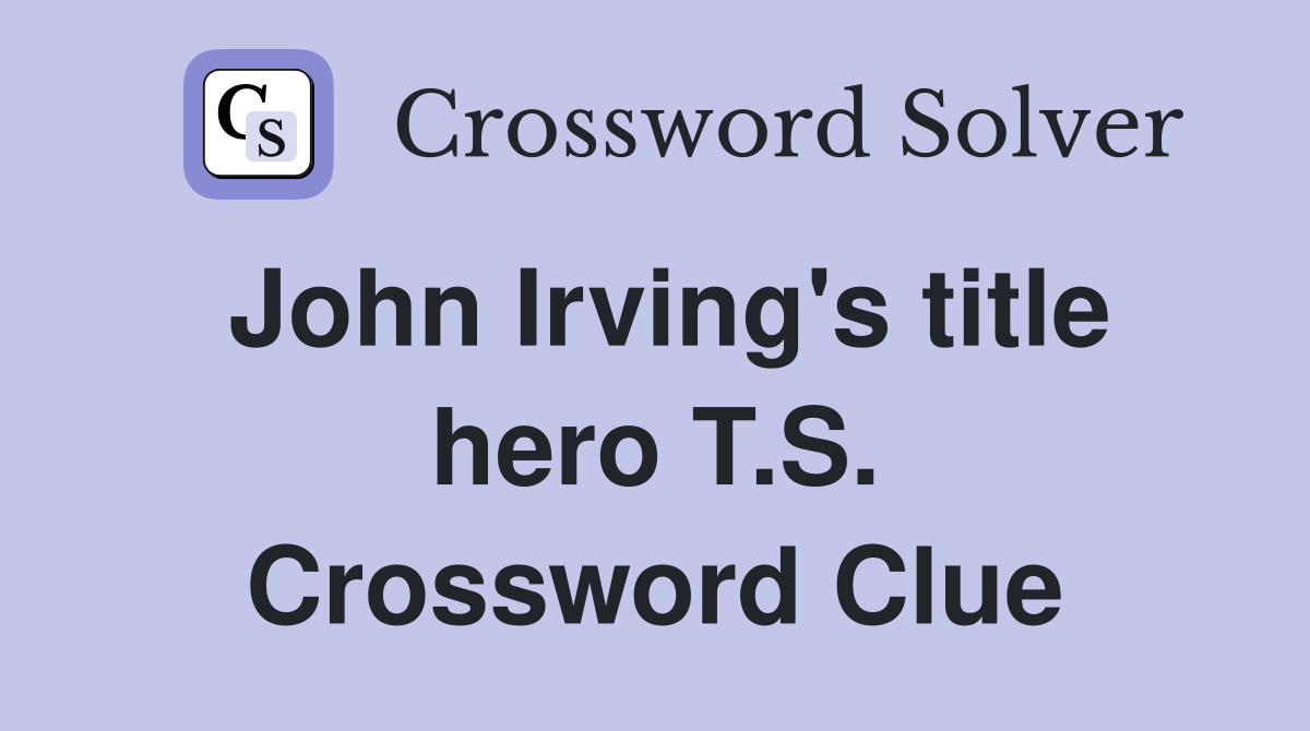 John Irving's title hero T.S. Crossword Clue