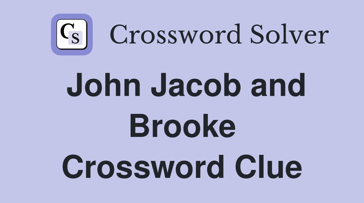 John Jacob and Brooke Crossword Clue