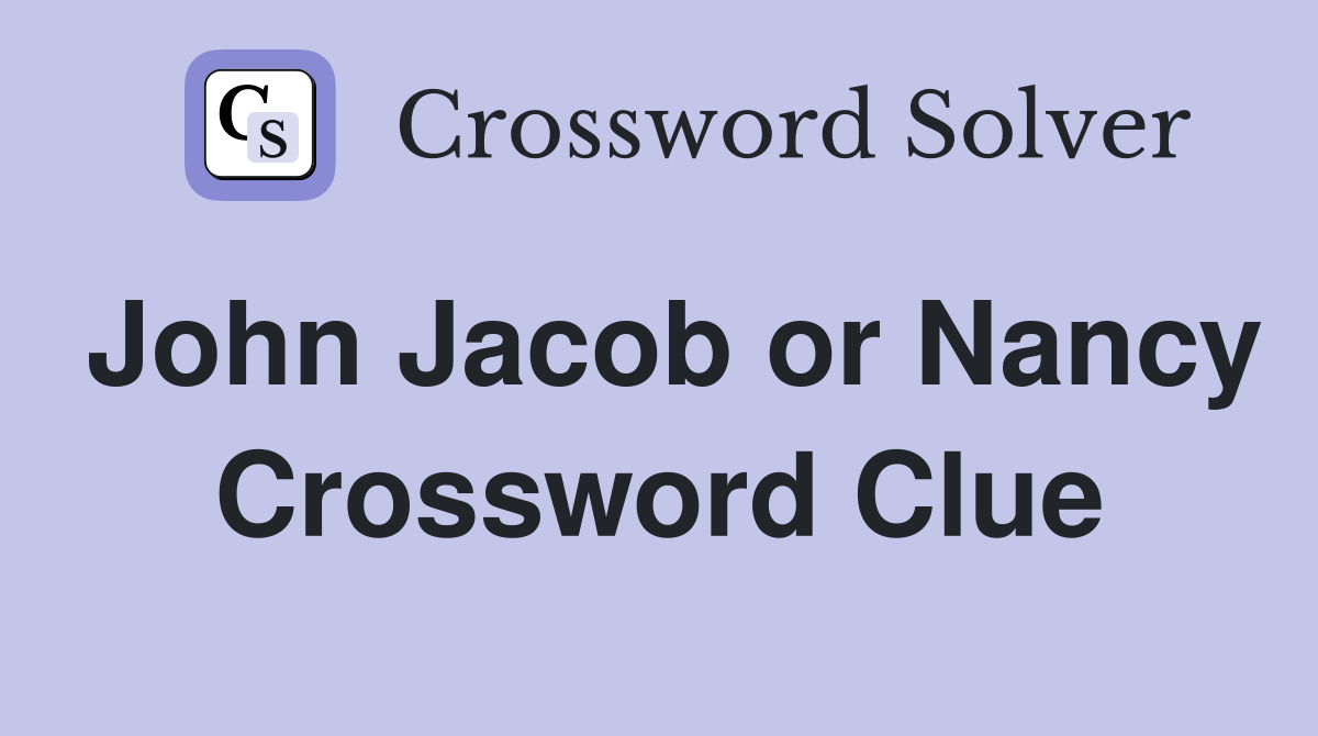 John Jacob or Nancy Crossword Clue