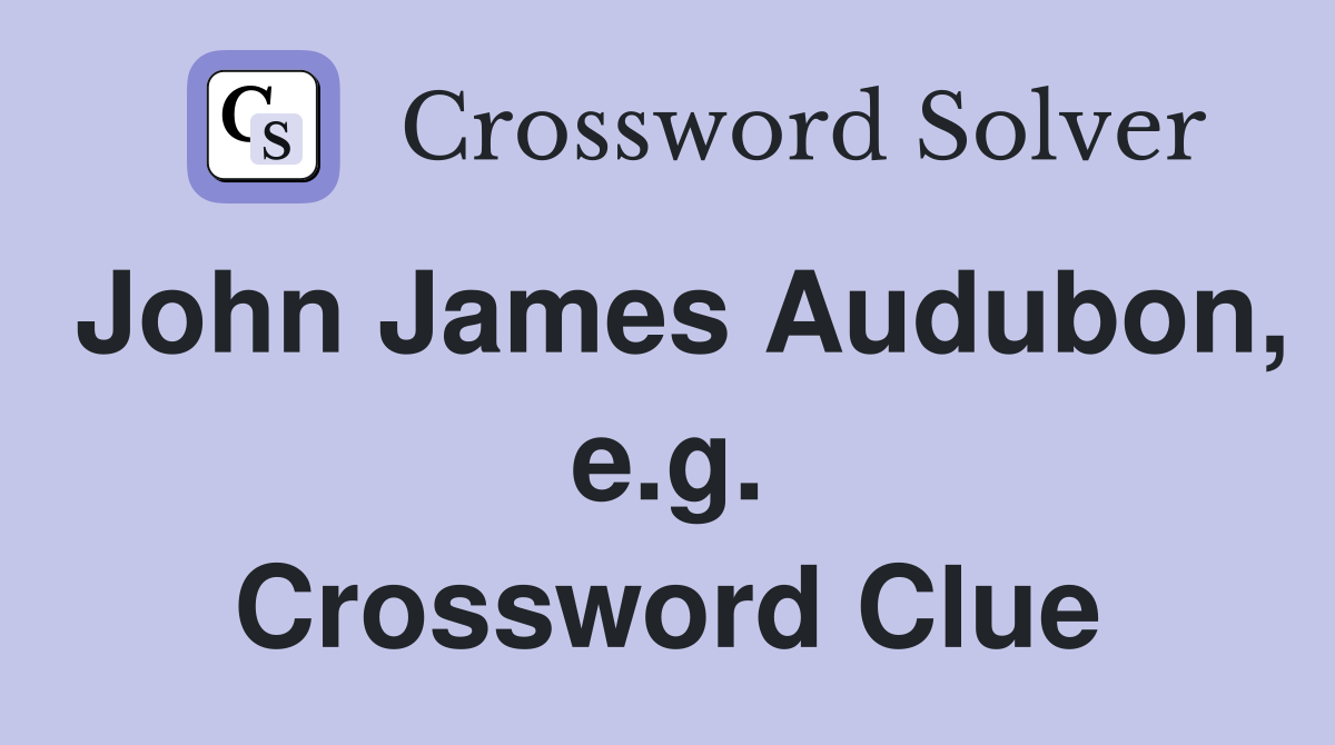 John James Audubon, e.g. Crossword Clue
