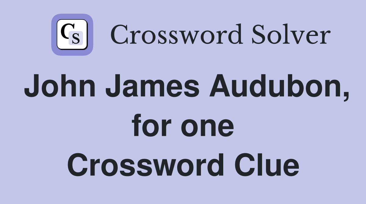 John James Audubon, for one Crossword Clue