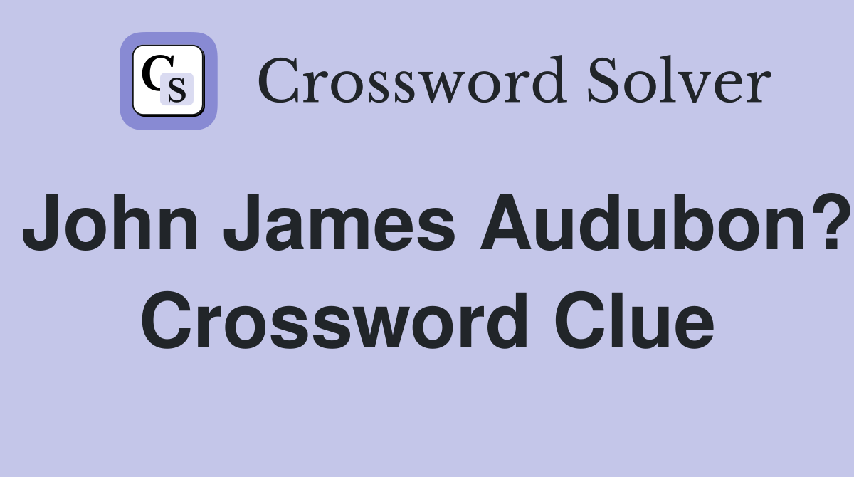 John James Audubon? Crossword Clue