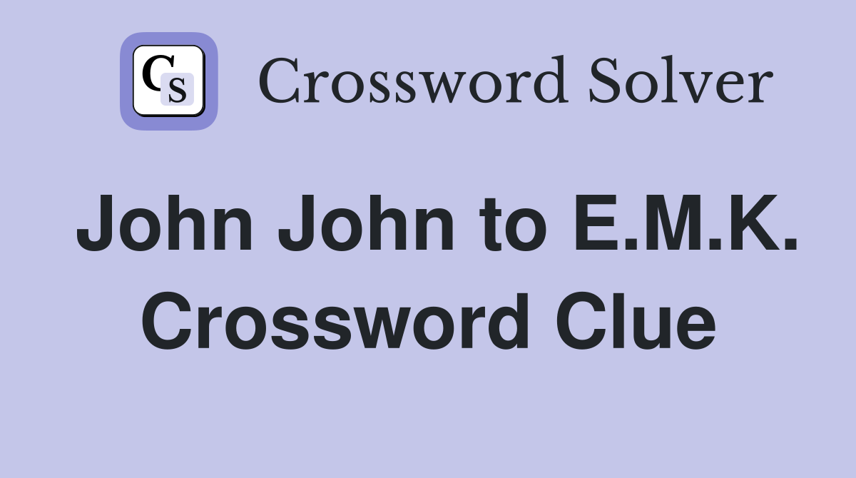 John John to E.M.K. Crossword Clue