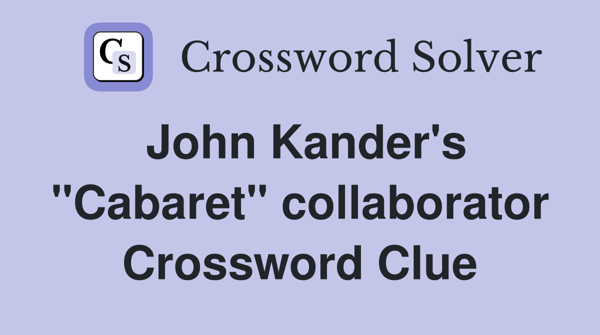 John Kander's "Cabaret" collaborator Crossword Clue