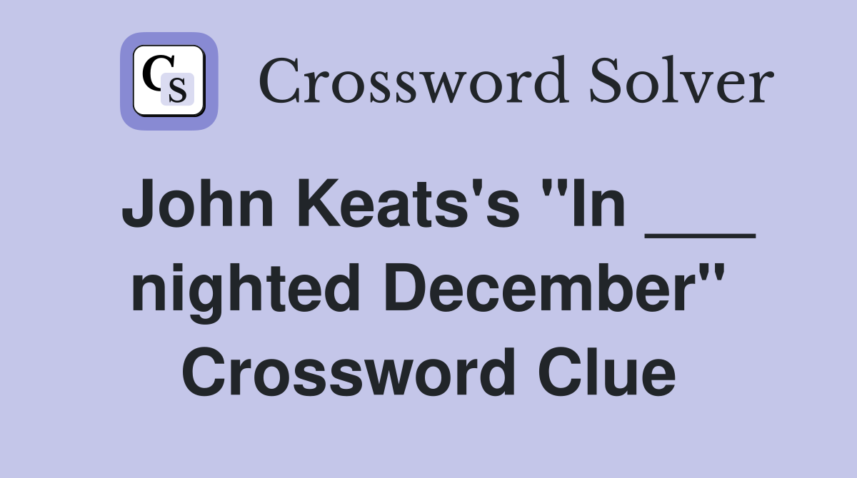 John Keats's "In ___ nighted December" Crossword Clue