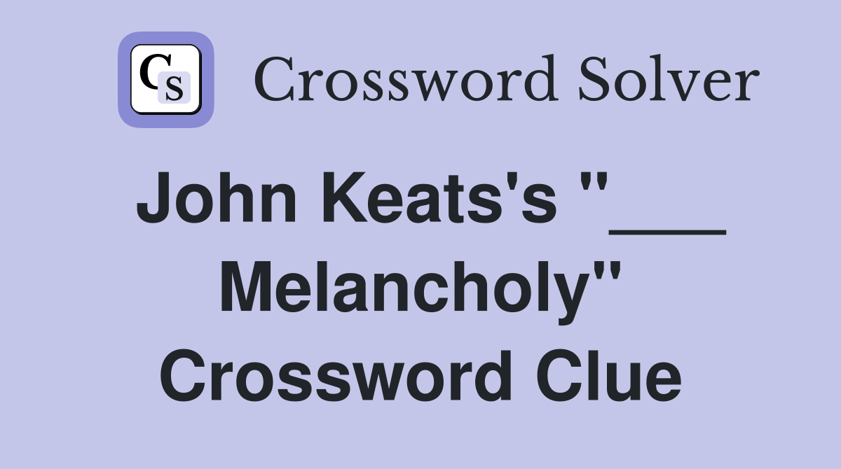 John Keats's "___ Melancholy" Crossword Clue