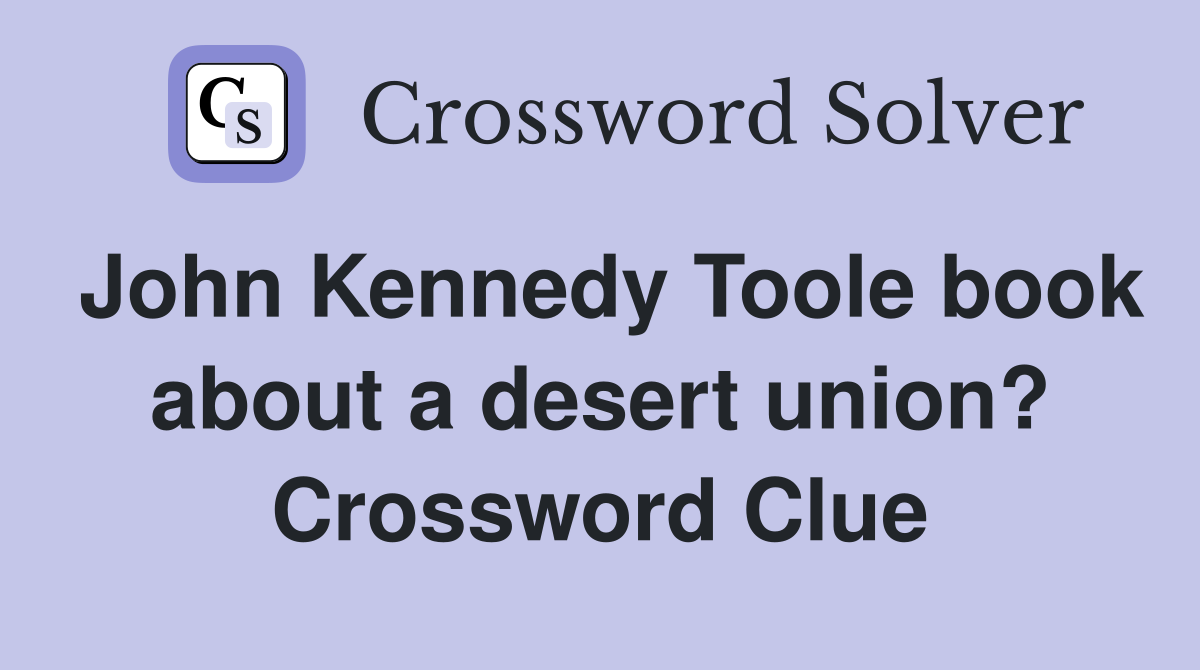 John Kennedy Toole book about a desert union? Crossword Clue