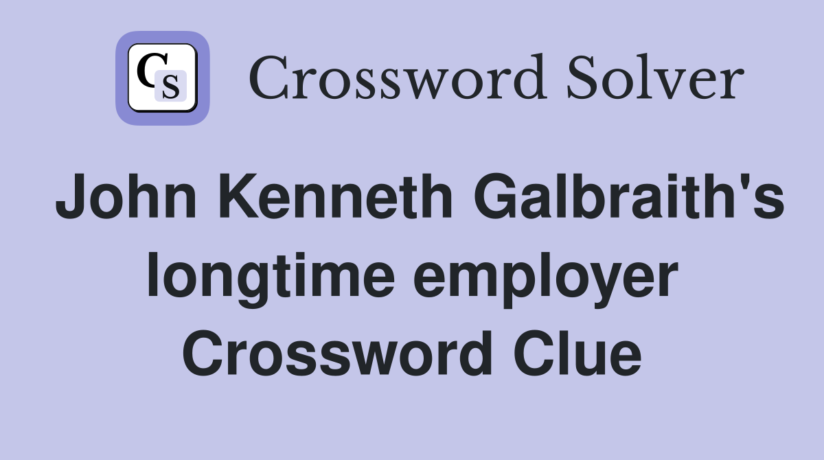 John Kenneth Galbraith's longtime employer Crossword Clue
