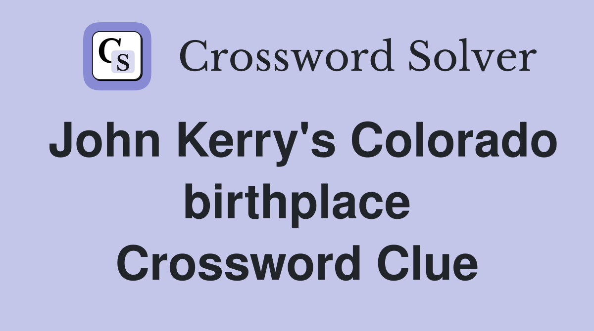 John Kerry's Colorado birthplace Crossword Clue