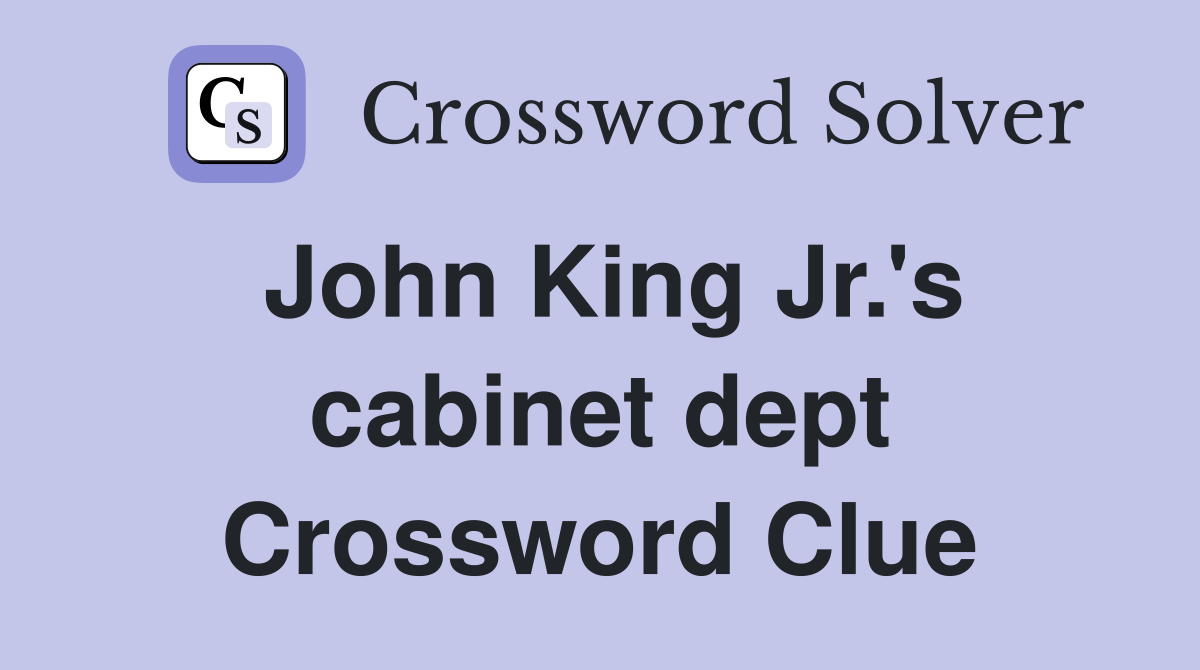 John King Jr.'s cabinet dept Crossword Clue