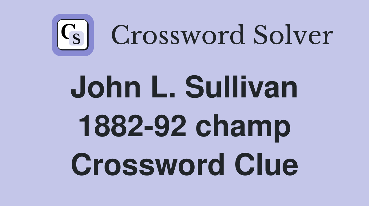 John L. Sullivan  1882-92 champ Crossword Clue