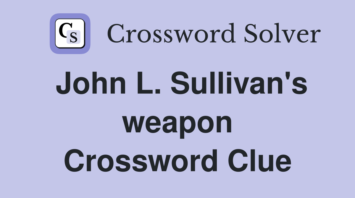 John L. Sullivan's weapon Crossword Clue