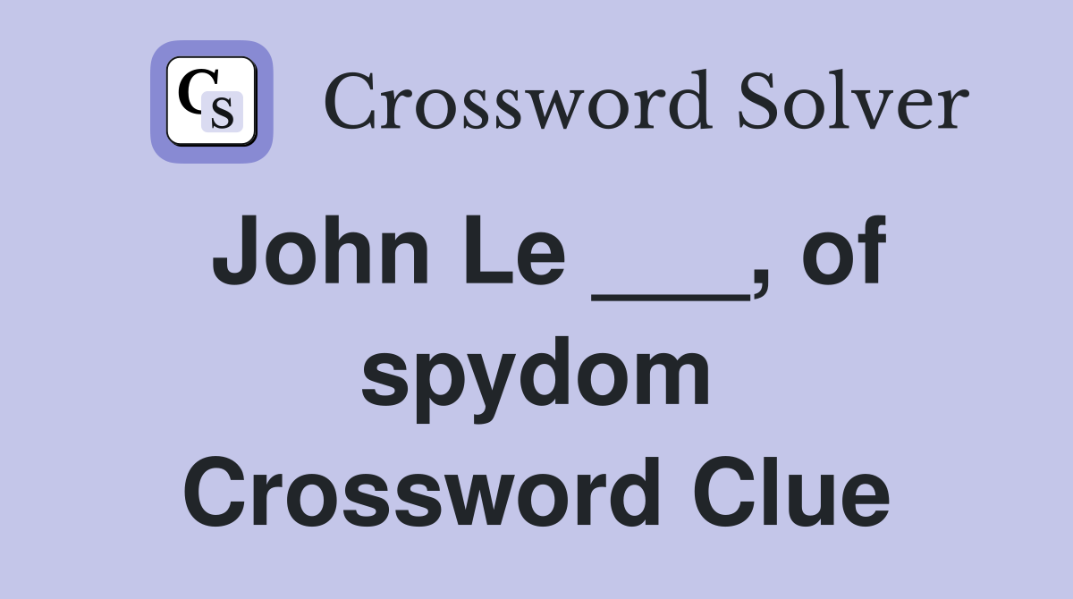 John Le ___, of spydom Crossword Clue