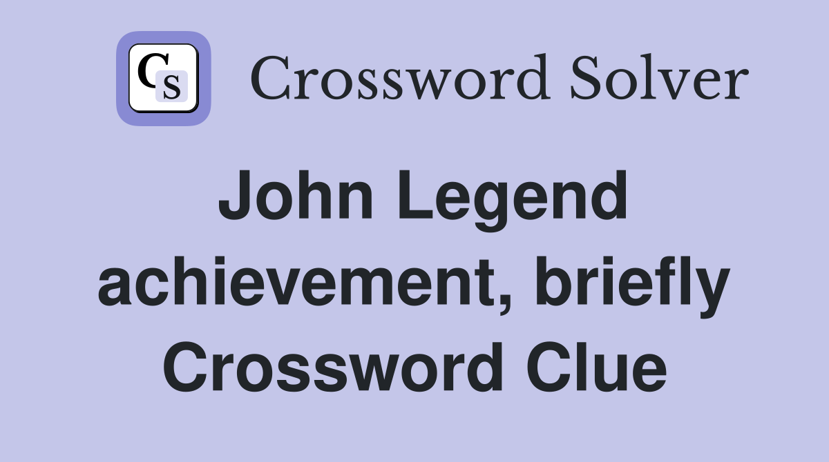 John Legend achievement, briefly Crossword Clue