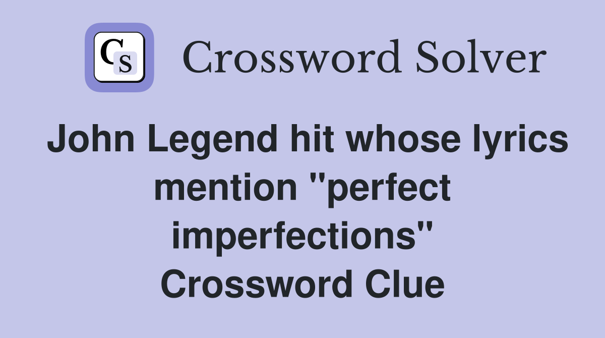 John Legend hit whose lyrics mention "perfect imperfections" Crossword Clue