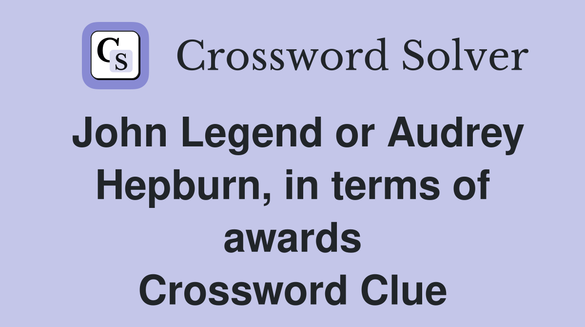 John Legend or Audrey Hepburn, in terms of awards Crossword Clue