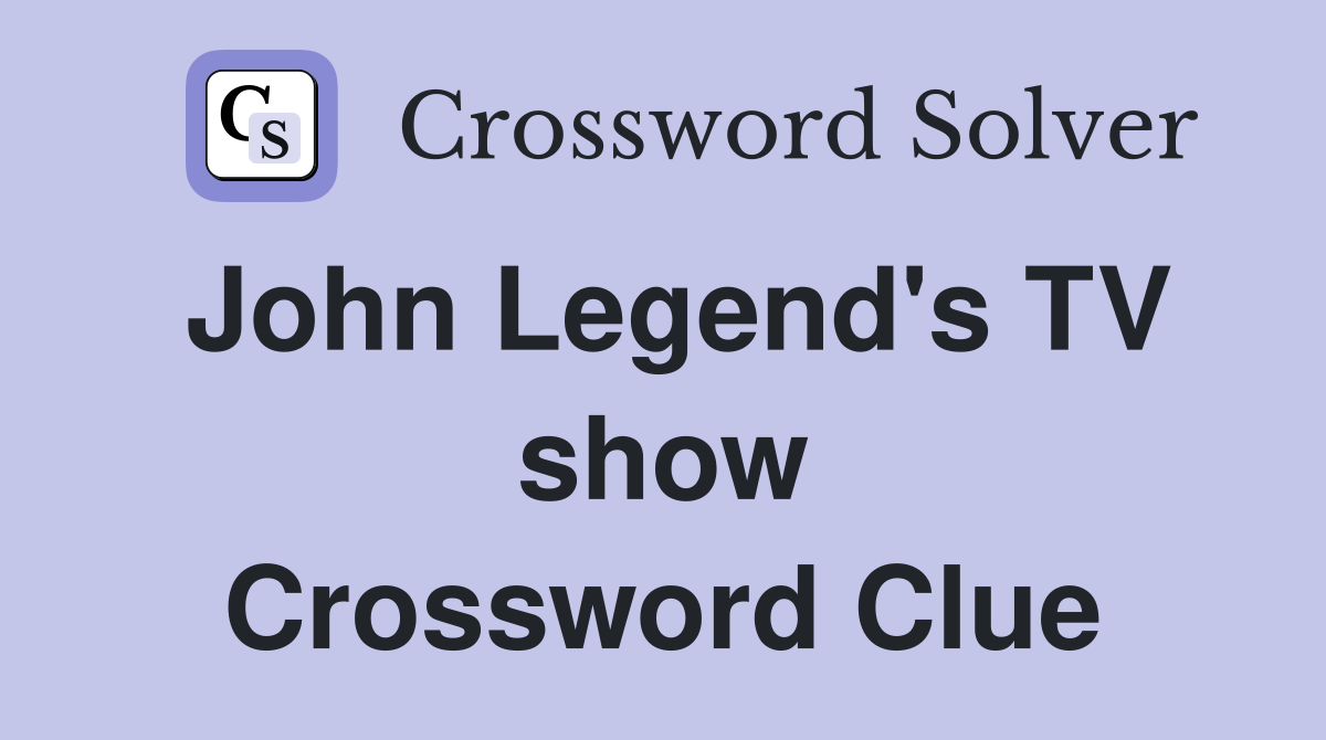 John Legend's TV show Crossword Clue