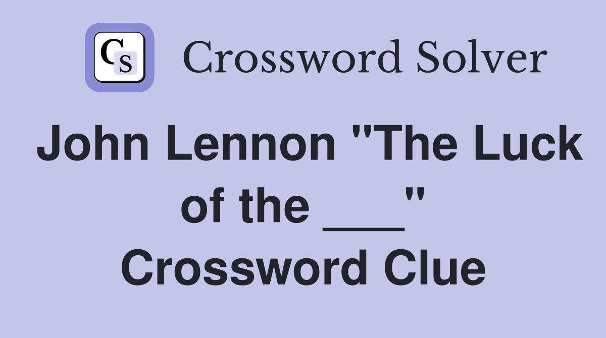 John Lennon "The Luck of the ___" Crossword Clue