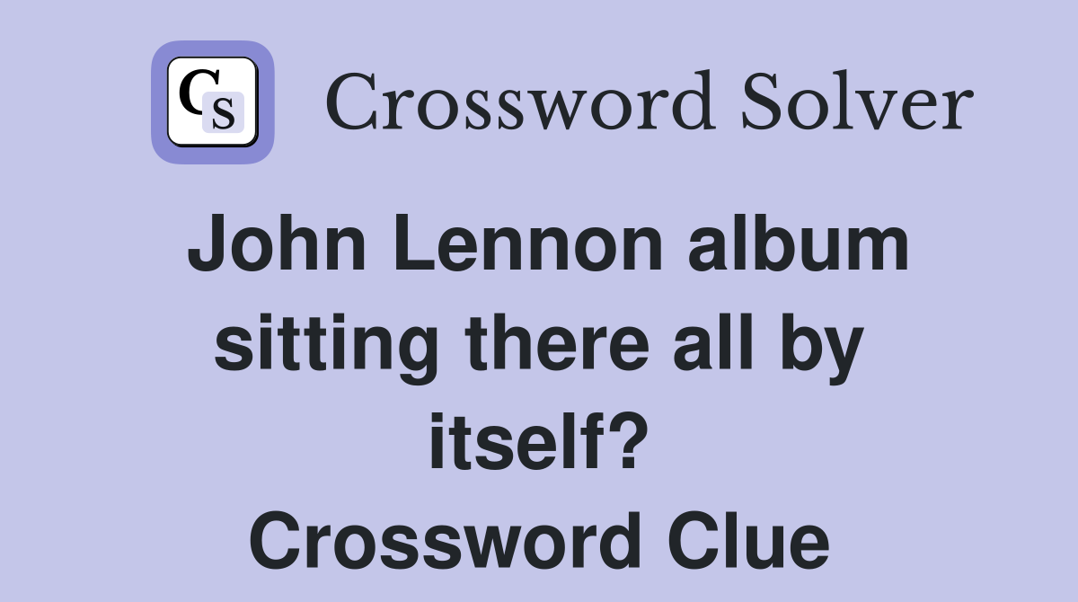 John Lennon album sitting there all by itself? Crossword Clue