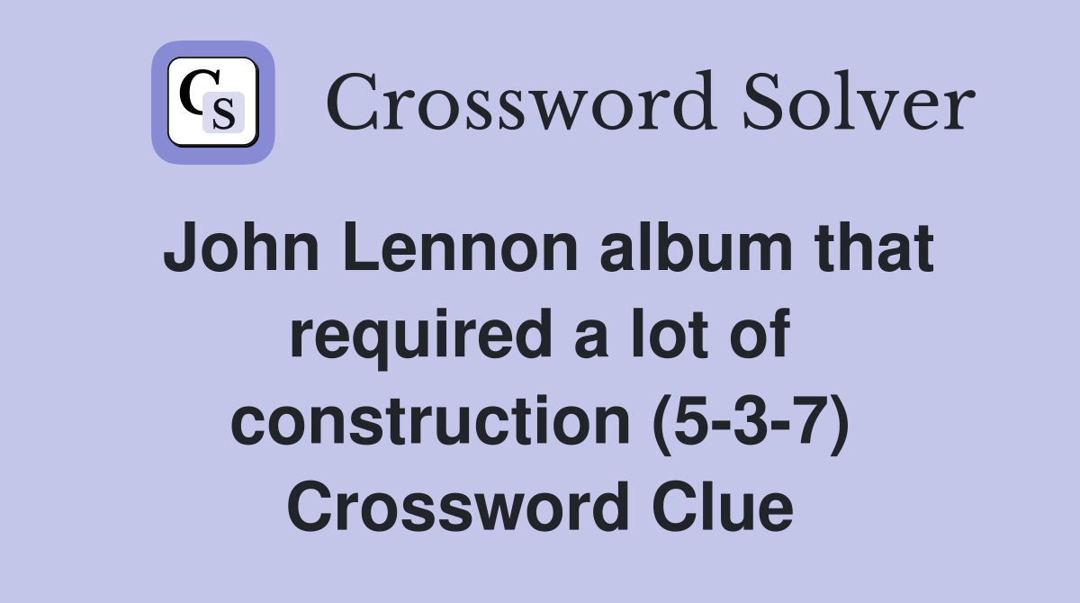 John Lennon album that required a lot of construction (5-3-7) Crossword Clue
