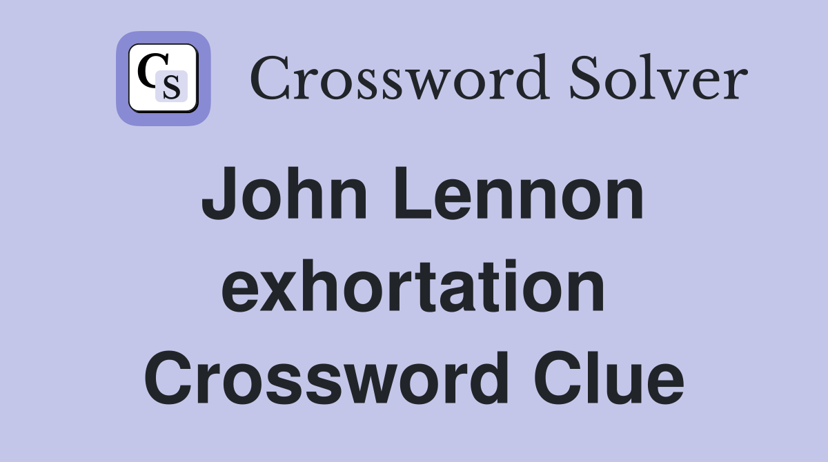 John Lennon exhortation Crossword Clue