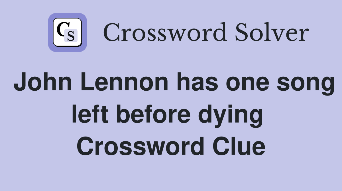 John Lennon has one song left before dying  Crossword Clue