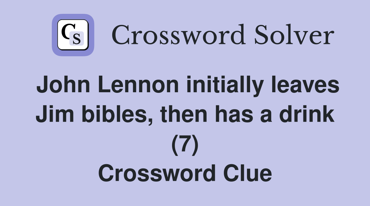 John Lennon initially leaves Jim bibles, then has a drink (7) Crossword Clue