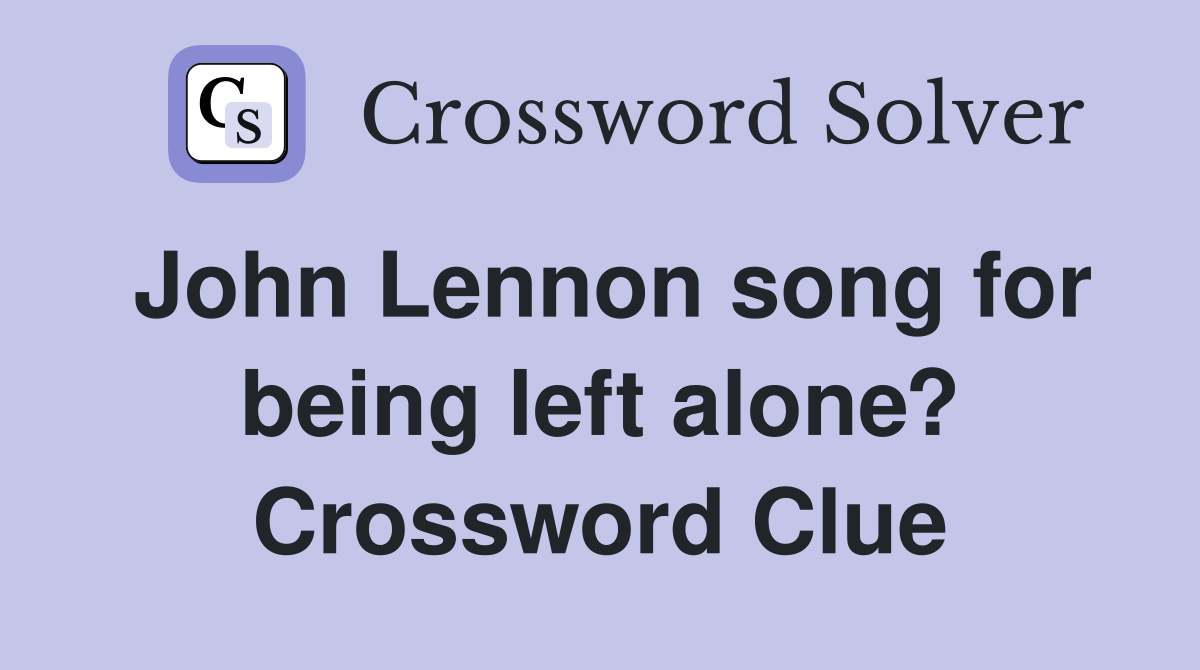 John Lennon song for being left alone? Crossword Clue