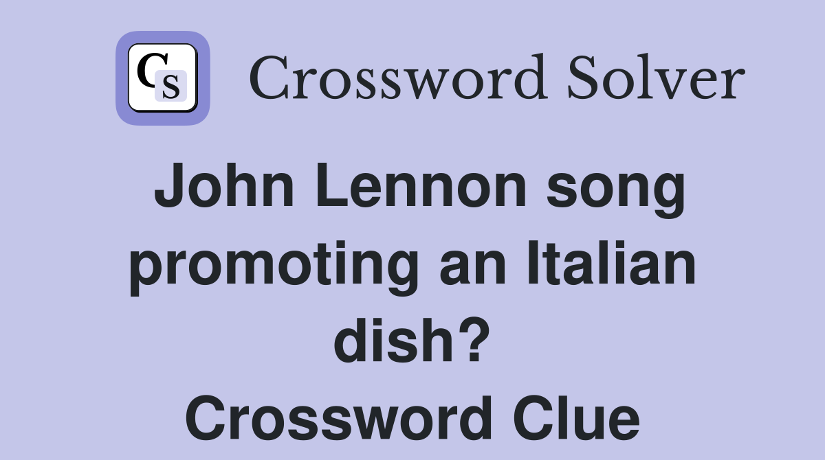 John Lennon song promoting an Italian dish? Crossword Clue