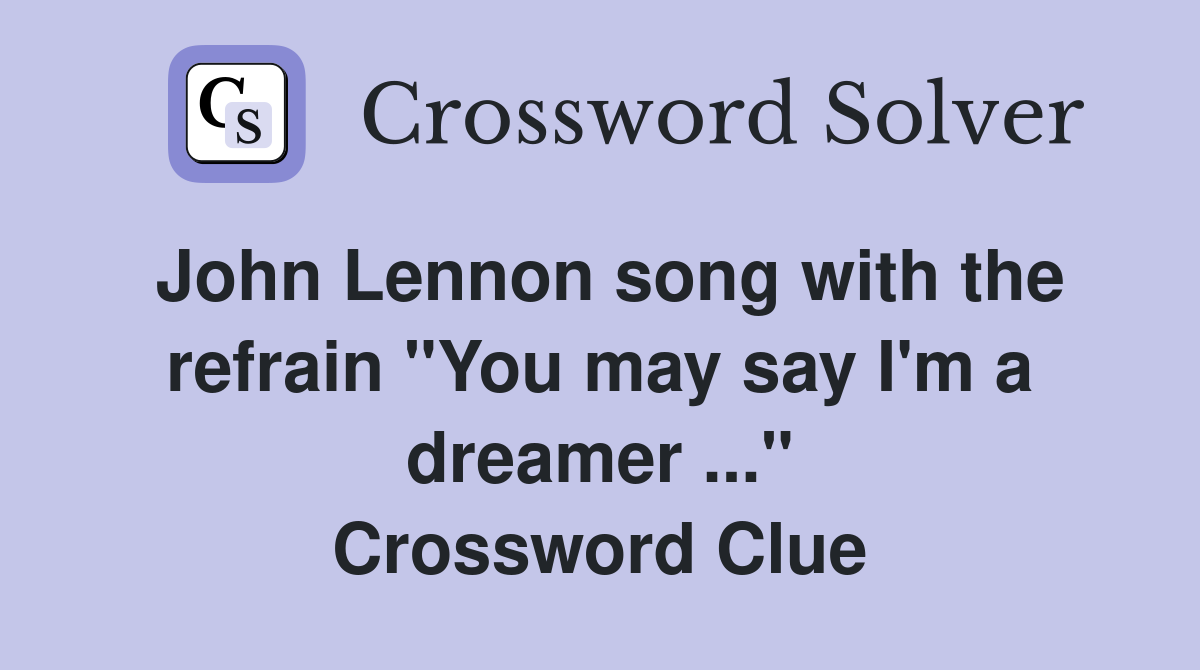John Lennon song with the refrain "You may say I'm a dreamer ..." Crossword Clue