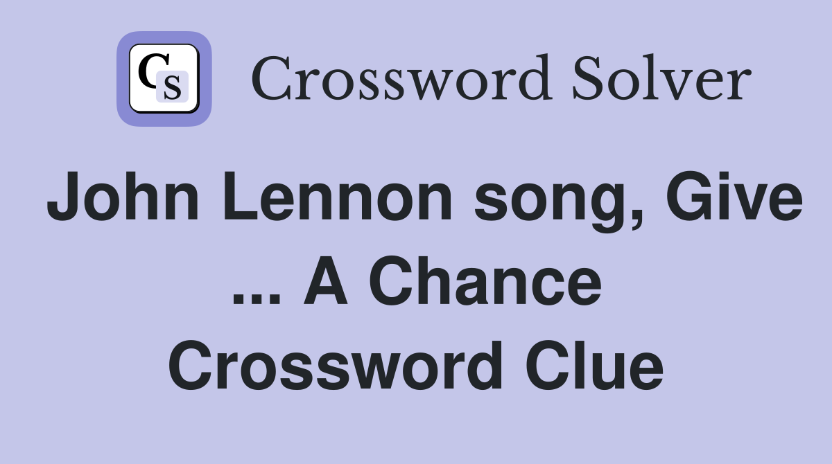 John Lennon song, Give ... A Chance Crossword Clue
