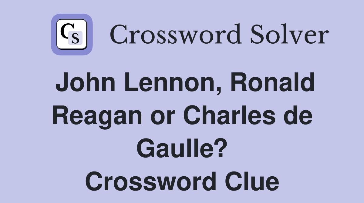 John Lennon, Ronald Reagan or Charles de Gaulle? Crossword Clue