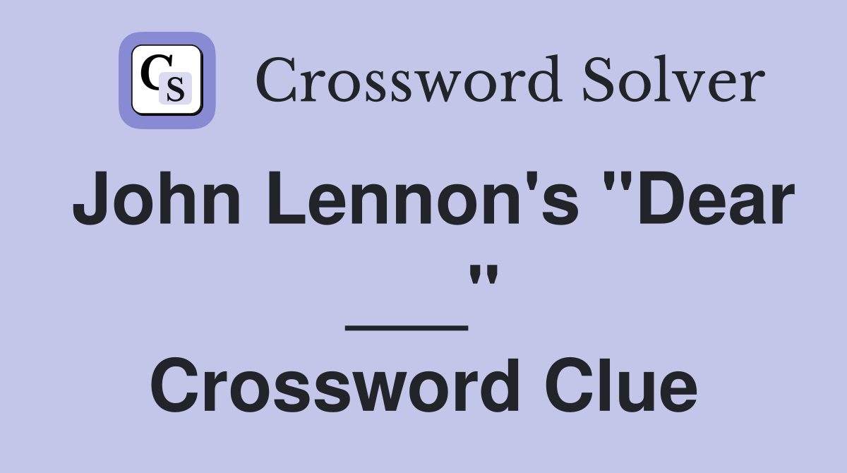 John Lennon's "Dear ___" Crossword Clue