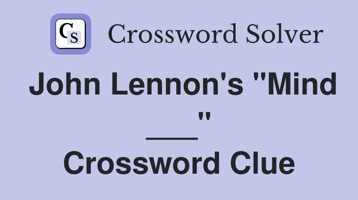 John Lennon's "Mind ___" Crossword Clue