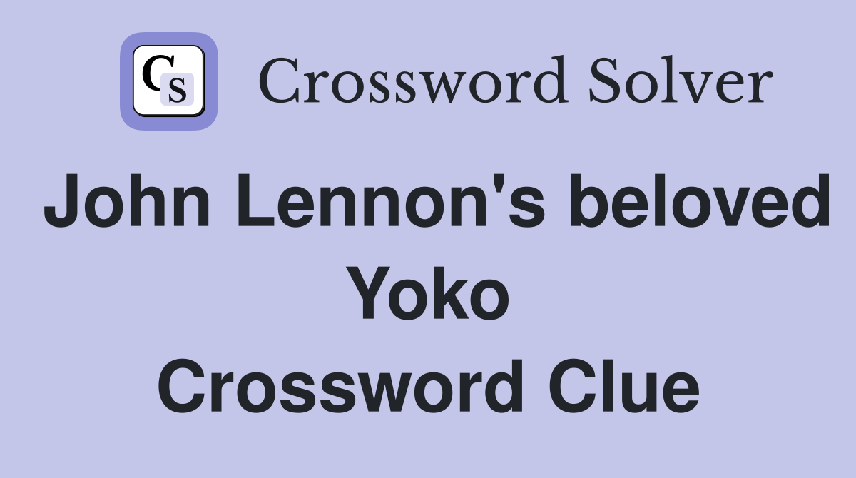 John Lennon's beloved Yoko Crossword Clue